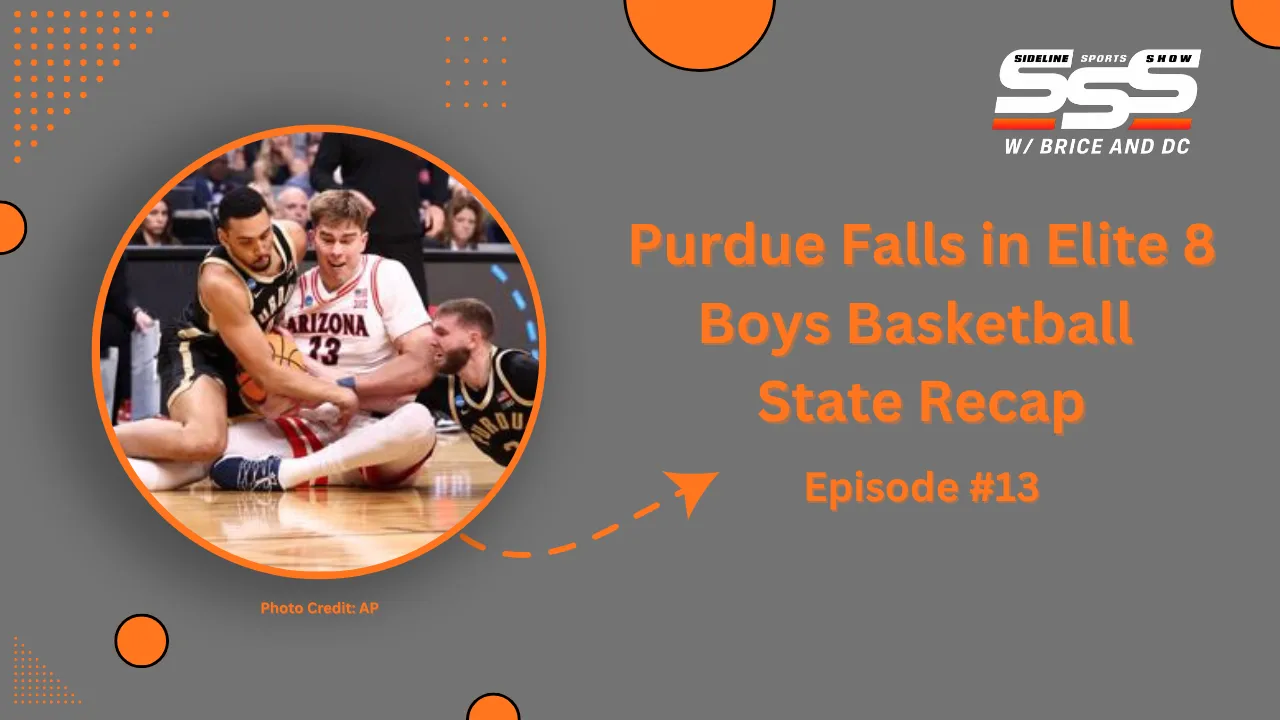 Sideline Sports Show: IHSAA State Finals Recap, Purdue Loses in Elite Eight